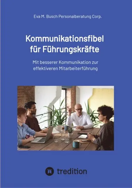 Eva M. Busch Personalberatung Corp. - Kommunikationsfibel für Führungskräfte - für gute und für schlechte Zeiten, E-bok. Tillgänglighet: Lägg i varukorg
