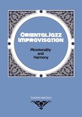 Oriental Jazz Improvisation - Microtonality and Harmony: Employing Turkish Makam, Arabic Maqam & Northern Indian Raga Scales and Modes