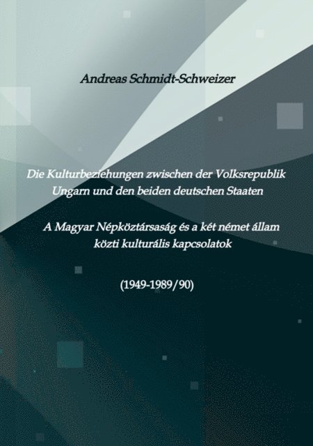 Andreas Schmidt-Schweizer - Die Kulturbeziehungen zwischen der Volksrepublik Ungarn und den beiden deutschen Staaten     A Magyar Népköztársaság és a két német állam közti kulturális kapcsolatok (1949-1989/90), E-bok