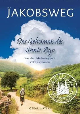 DER JAKOBSWEG - Das Geheimnis des Santiago: Wer die Wahrheit sucht, darf nicht erschrecken, wenn er sie findet!