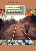 Mosaiksteine der Erinnerung: Eine ber�hrende und spannungsgeladene Geschichte �ber Hoffnung, Glaube und den Mut, sich dem Schmerz der Vergangenheit