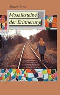 Mosaiksteine der Erinnerung: Eine ber�hrende und spannungsgeladene Geschichte �ber Hoffnung, Glaube und den Mut, sich dem Schmerz der Vergangenheit