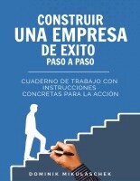 Construir una empresa de �xito paso a paso: Cuaderno de trabajo con instrucciones concretas para la acci�n