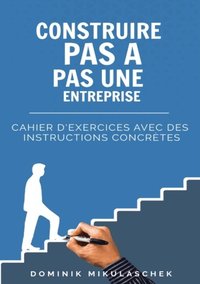 Construire pas ÿ pas une entreprise prospäre