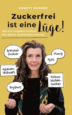 Annett Hansen - Zuckerfrei ist eine Lüge!: Wie du trotzdem Schluss mit deiner Zuckerliebe machst., Inbunden. Tillgänglighet: Lägg i varukorg
