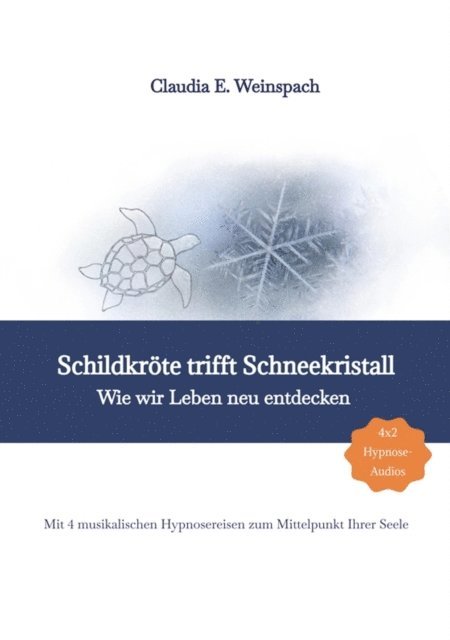 Claudia Weinspach - Schildkröte trifft Schneekristall - Wie wir Leben neu entdecken - Mit 4 musikalischen Hypnosereisen zum Mittelpunkt Ihrer Seele., E-bok
