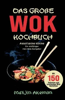 Malijin Akemim - Das große WOK Kochbuch - Asiatische Küche für Anfänger: Inkl. Wok Ratgeber. Mit 150 leckeren und exotischen Wok Gerichten mit Nährwerteangaben und Zub, Häftad. Tillgänglighet: Lägg i varukorg