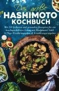 Das gro�e Hashimoto Kochbuch - Mit 150 leckeren und gesunden Rezepten f�r ein beschwerdefreies Leben mit Hashimoto!