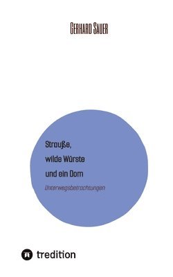 Gerhard Sauer - Strauße, wilde Würste und ein Dom: Unterwegsbetrachtungen, Häftad