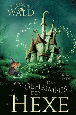 Mara Linde - Der magische Wald und das Geheimnis der Hexe: Das faszinierende Kinderbuch über geheime und magische Wesen von 6 bis 10 Jahre. Der magische Wald Band, Häftad