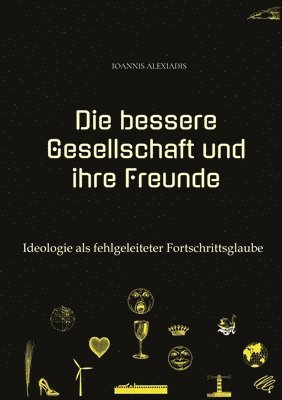 Ioannis Alexiadis - Die bessere Gesellschaft und ihre Freunde: Ideologie als fehlgeleiteter Fortschrittsglaube, Häftad. Tillgänglighet: Lägg i varukorg