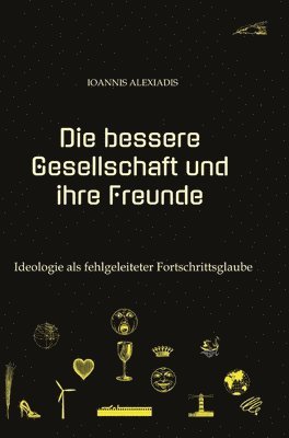 Ioannis Alexiadis - Die bessere Gesellschaft und ihre Freunde: Ideologie als fehlgeleiteter Fortschrittsglaube, Inbunden. Tillgänglighet: Lägg i varukorg