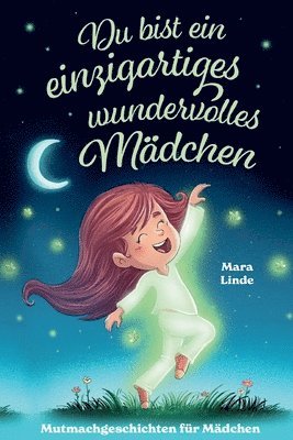 Mara Linde - Du bist ein einzigartiges wundervolles Mädchen! - Mutmachgeschichten für Mädchen.: Inspirierendes Kinderbuch ab 6 Jahre über Gefühle, Selbstvertrauen, Häftad