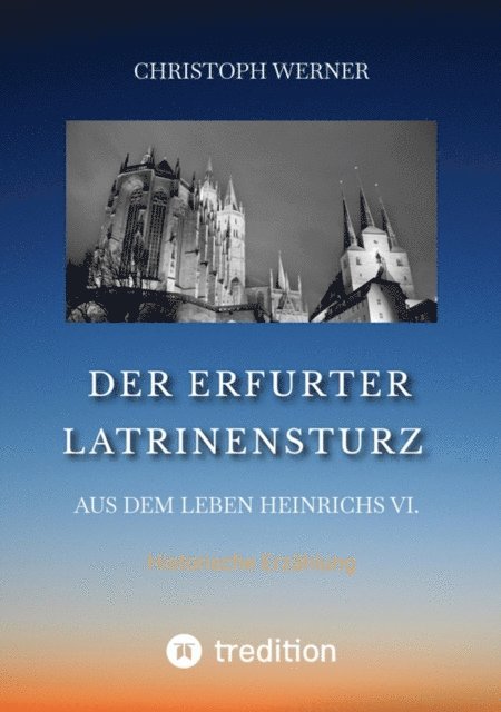 Christoph Werner - Der Erfurter Latrinensturz. Aus dem Leben Heinrichs VI., E-bok