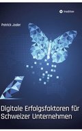 Digitale Erfolgsfaktoren f�r Schweizer Unternehmen: Wie sich KMU und Grossunternehmen f�r ihre digitale Zukunft erfolgreich ausrichten