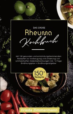 Frieda Zimmermann - Das große Rheuma Kochbuch! Inklusive 14 Tage Ernährungsplan und Ernährungsratgeber. 1. Auflage: Mit 150 gesunden und entzündungshemmenden Rezepten zur, Häftad