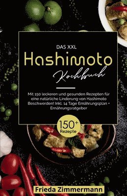 Frieda Zimmermann - Das XXL Hashimoto Kochbuch! Inklusive 14 Tage Ernährungsplan und Ernährungsratgeber. 1. Auflage: Mit 150 leckeren und gesunden Rezepten für eine natür, Häftad