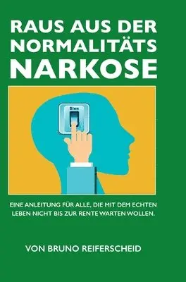 Raus aus der Normalitätsnarkose: Für alle, die mit dem echten Leben nicht bis zur Rente warten wollen.