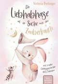 Lieblingsgeschichten bers Liebhaben - Der Liebhabhase auf der Suche nach dem Zaubertraum!: Das besondere Kinderbuch mit wunderschnen Vorlesegeschich
