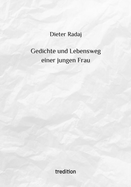 Dieter Radaj - Gedichte und Lebensweg einer jungen Frau, E-bok