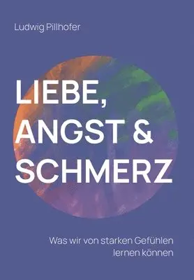 Liebe, Angst & Schmerz: Was wir von starken Gefühlen lernen können.