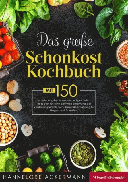 Hannelore Ackermann - Das große Schonkost Kochbuch! Inklusive 14 Tage Ernährungsplan und Ratgeberteil! 1. Auflage, E-bok