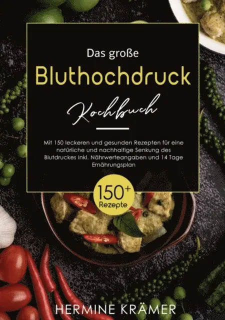 Das große Bluthochdruck - Kochbuch! Mit Ratgeberteil, Nährwertangaben und 14 Tage Ernährungsplan! 1. Auflage