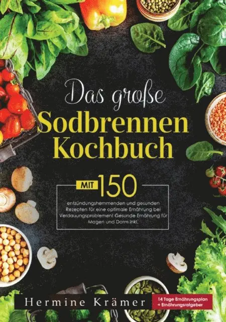 Das große Sodbrennen Kochbuch! Inklusive Ratgeberteil, Nährwertangaben und 14 Tage Ernährungsplan! 1. Auflage