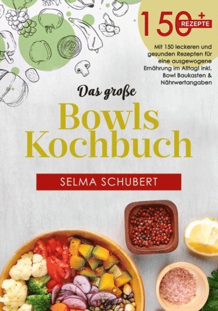 Selma Schubert - Das große Bowls Kochbuch! Inklusive Ratgeberteil, Nährwerteangaben und Bowl - Baukasten! 1. Auflage, E-bok