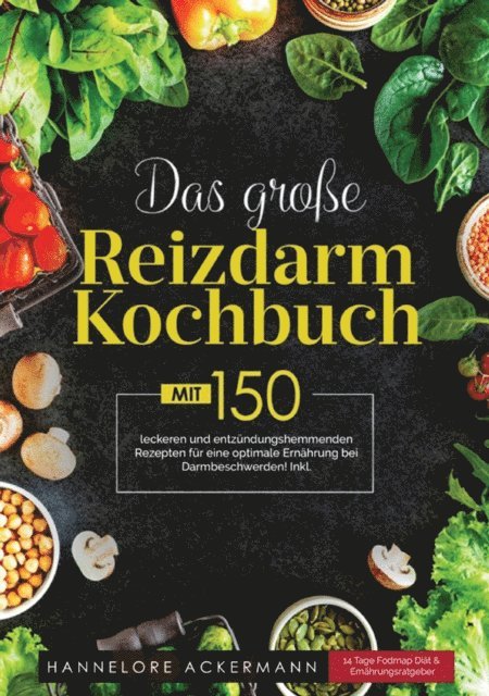 Hannelore Ackermann - Das große Reizdarm Kochbuch! Inklusive 14 Tage Fodmap Diät, Nährwerteangaben und Ernährungsratgeber! 1. Auflage, E-bok