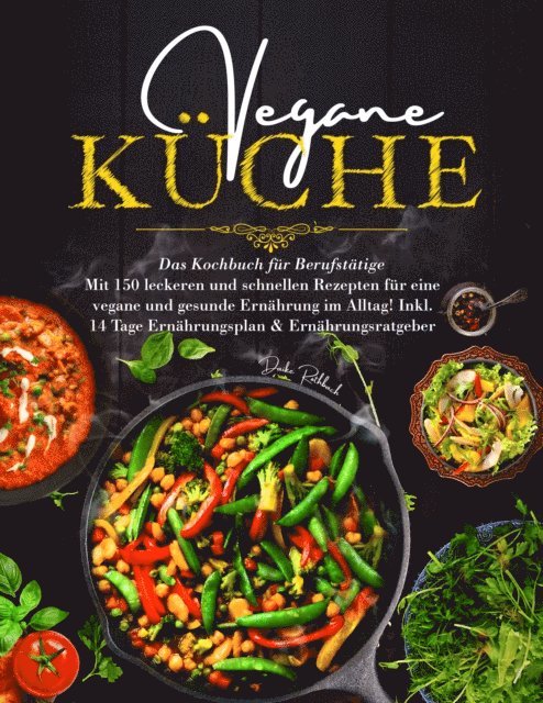 Daike Rothbach - Vegane Küche - Das Kochbuch für Berufstätige. Mit 150 leckeren und schnellen Rezepten für eine vegane und gesunde Ernährung im Alltag!, E-bok