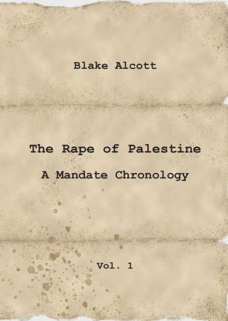 Blake Alcott - Rape of Palestine: A Mandate Chronology - Vol. 1, E-bok