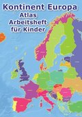 Kontinent Europa geographischer Atlas Arbeitsheft f�r Kinder: Geographie - Erkunde Europa auf vielf�ltige Weise: Ein kinderfreundlicher Atlas mit L�nd
