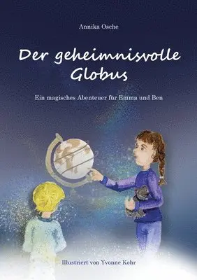 Der geheimnisvolle Globus: Ein magisches Abenteuer für Emma und Ben