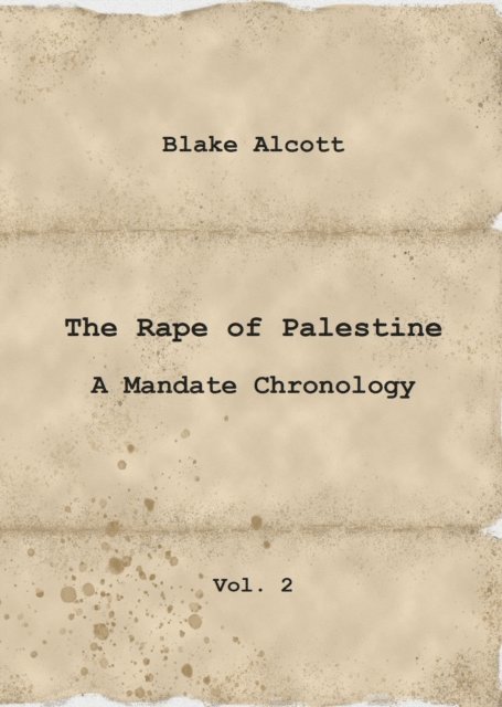 Blake Alcott - Rape of Palestine: A Mandate Chronology - Vol. 2, E-bok