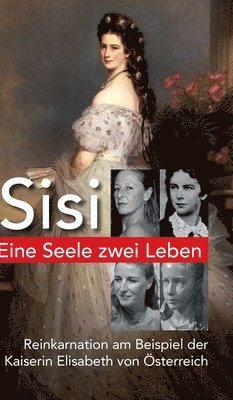 Dagmar Ridky - Eine Seele ZWEI LEBEN: Kaiserin Elisabeth von Österreich - Reinkarnation am Beispiel Sisi - Der spannende Weg unserer Seelenreise, Inbunden