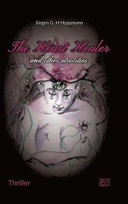 Jürgen G H Hoppmann - Heart Healer - and other atrocities, Inbunden
