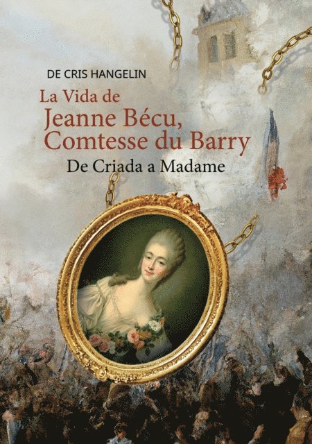 Cris Hangelin - La Vida de Jeanne Bécu, Comtesse du Barry De Criada a Madame, E-bok