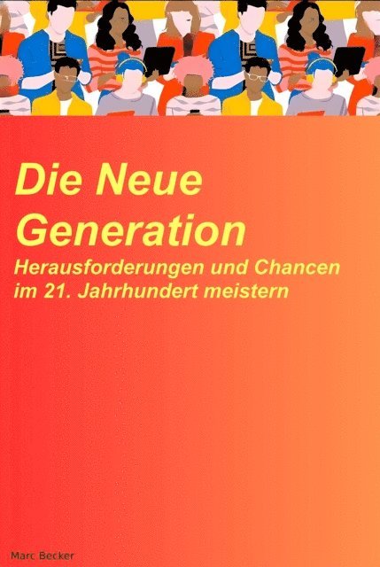 Marc Becker - Die neue Generation: Herausforderungen und Chancen im 21. Jahrhundert meistern, E-bok