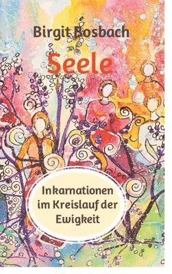 Birgit Bosbach - Seele - Inkarnationen im Kreislauf der Ewigkeit: Der Mensch lernt, der Verstand versucht zu verstehen und einzuordnen, die Seele aber, sie lächelt, Inbunden