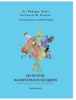 Rüdiger Wahl, Reinhard Krause - Ein bunter Blumenstrauß des Lebens - Blauer Band: Kurzgeschichten, Gedichte, Liedtexte, Häftad
