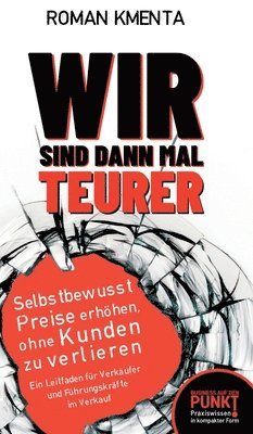 Roman Kmenta - Wir sind dann mal teurer: Selbstbewusst Preise erhöhen, ohne Kunden zu verlieren - Ein Leitfaden für Verkäufer und Führungskräfte im Verkauf, Inbunden. Tillgänglighet: Lägg i varukorg