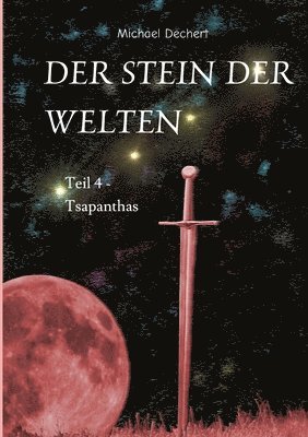 Michael Dechert - Der Stein der Welten: Teil 4 - Tsapanthas - Letzer Teil der Saga vom Stein der Welten, Häftad. Tillgänglighet: Lägg i varukorg