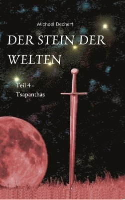 Michael Dechert - Der Stein der Welten: Teil 4 - Tsapanthas - Letzer Teil der Saga vom Stein der Welten, Inbunden. Tillgänglighet: Lägg i varukorg