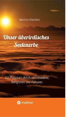 Martina Kleinlein - Unser überirdisches Seelenerbe: Ein Potpourri durch verschiedene Religionen und Kulturen, Inbunden. Tillgänglighet: Lägg i varukorg