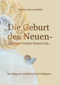 Die Geburt des Neuen, das noch keinen Namen hat ... Die Welt neu denken und freudvolle, kreative MitgestalterIn werden in dieser neuen Zeit: Der Weg z