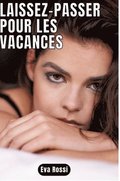 Laissez-passer pour les vacances: 7 Contes �rotiques de Sexe Hard Fran�ais - Histoires Hot