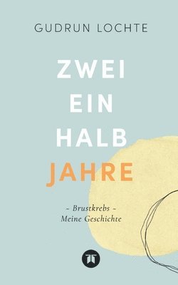 Gudrun Lochte - Zweieinhalb Jahre: Brustkrebs - Meine Geschichte, Häftad