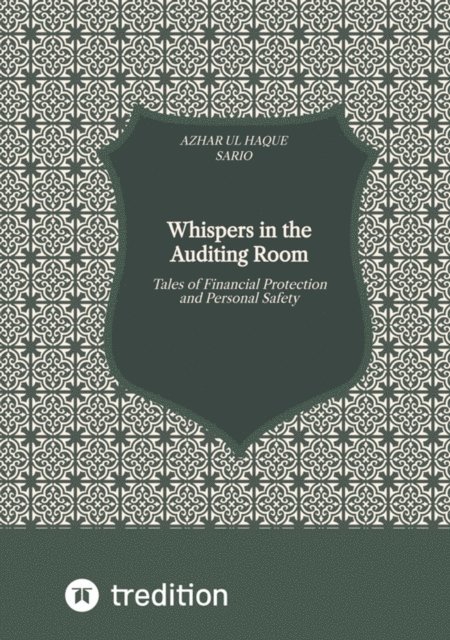 Azhar ul Haque Sario, Azhar ul Haque Sario - Whispers in the Auditing Room: Tales of Financial Protection and Personal Safety, E-bok