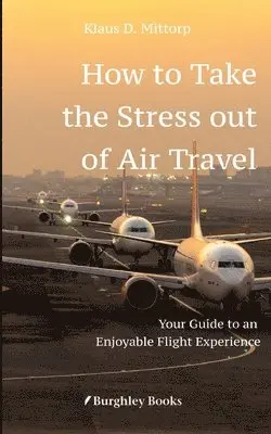 Klaus D. Mittorp - How to Take the Stress out of Air Travel: Your Guide to an Enjoyable Flight Experience, Häftad. Tillgänglighet: Lägg i varukorg